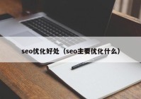 seo优化好处（seo主要优化什么）