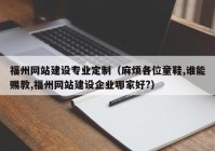 福州网站建设专业定制（麻烦各位童鞋,谁能赐教,福州网站建设企业哪家好?）