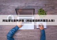 网站建设案例步骤（网站建设的方案怎么做）