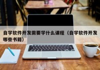 自学软件开发需要学什么课程（自学软件开发哪些书籍）