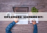 定制企业网站建设（企业网站建设 制作）