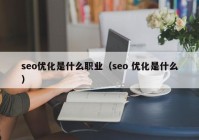 seo优化是什么职业（seo 优化是什么）