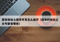 西安微信小程序开发怎么操作（西安的微信公众号都有哪些）