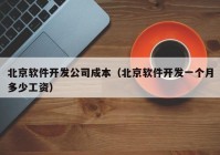 北京软件开发公司成本（北京软件开发一个月多少工资）