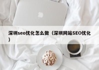 深圳seo优化怎么做（深圳网站SEO优化）