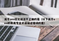 关于seo优化说法不正确的是（以下关于seo的常用专业术语描述错误的是）