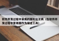 软件开发过程中采用的图形化工具（在软件开发过程中常用图作为描述工具）