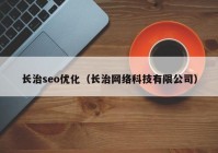 长治seo优化（长治网络科技有限公司）