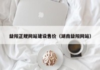 益阳正规网站建设售价（湖南益阳网站）