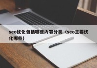 seo优化包括哪些内容分类（seo主要优化哪些）