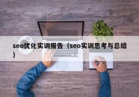 seo优化实训报告（seo实训思考与总结）